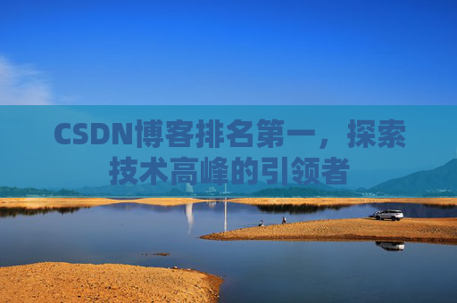 CSDN博客排名第一，探索技术高峰的引领者